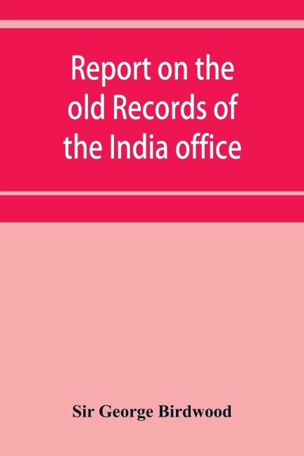 Report on the old records of the India office, with supplementary note and appendices