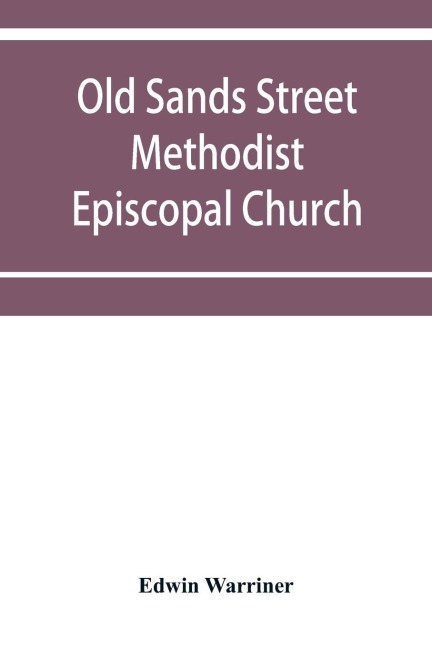 Old Sands Street Methodist Episcopal Church, of Brooklyn, N.Y.: an illustrated centennial record, historical and biographical