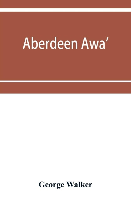 Aberdeen awa: sketches of its men, manners, and customs as delineated in Browns book-stall, 1892-4