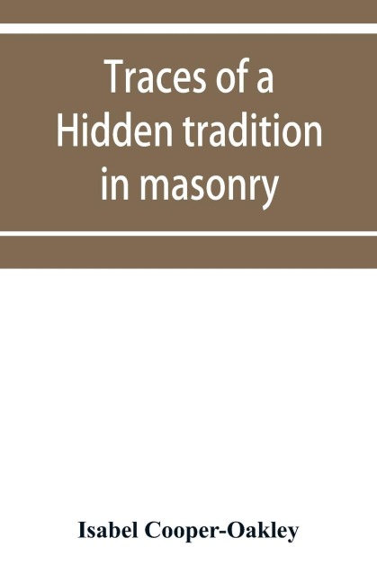 Traces of a hidden tradition in masonry and mediæval mysticism: five essays