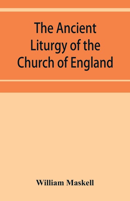 The ancient liturgy of the Church of England, according to the uses of Sarum, York, Hereford, and Bangor, and the Roman liturgy arranged in parallel columns with preface and notes