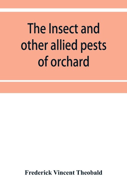 The insect and other allied pests of orchard, bush and hothouse fruits and their prevention and treatment