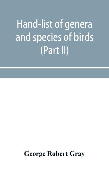 Hand-list of genera and species of birds: distinguishing those contained in the British Museum (Part II) Conirostres, Scansores, Columbae, and Gallinae