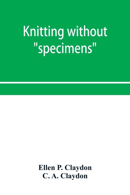 Knitting without specimens; the modern book of school knitting and crochet