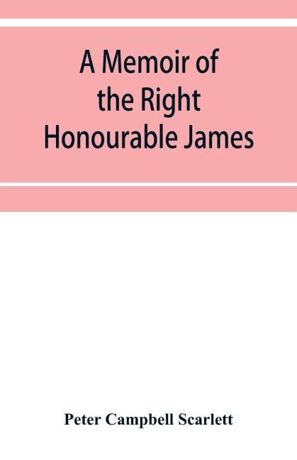 A memoir of the Right Honourable James, first lord Abinger, Chief baron of Her Majestys Court of exchequer; Including A Fragment of his Autobiography and Selections from his correspondence and Speeches.