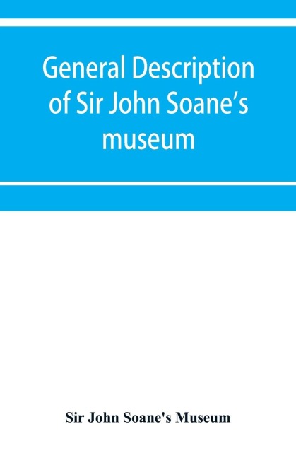General description of Sir John Soanes museum, with brief notices of some of the more interesting works of art