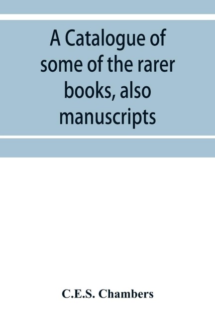 A catalogue of some of the rarer books, also manuscripts