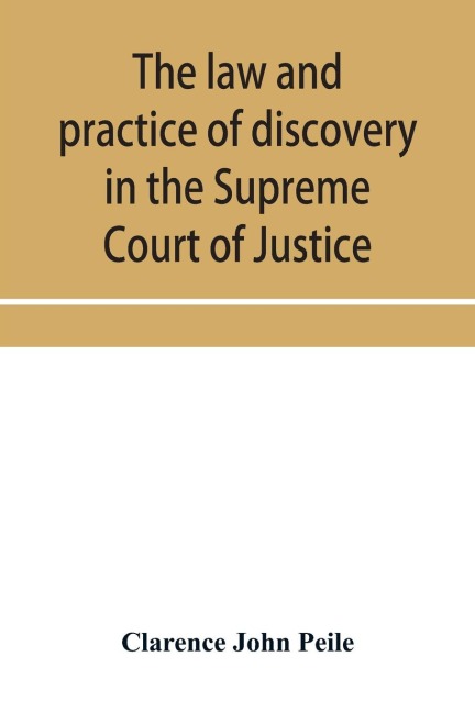 The law and practice of discovery in the Supreme Court of Justice, with an appendix of forms, orders, etc.