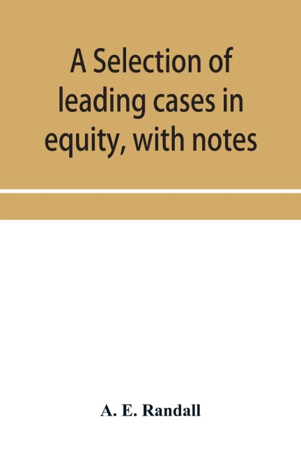 A selection of leading cases in equity, with notes: intended to form a companion volume to Shirleys Leading cases in the common law