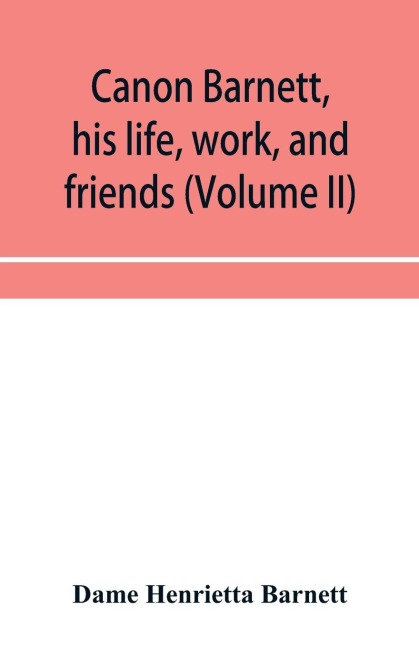 Canon Barnett, his life, work, and friends (Volume II)