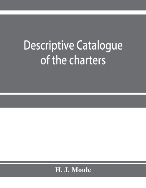 Descriptive catalogue of the charters, minute books and other documents of the borough of Weymouth and Melcombe Regis: A.D. 1252 to 1800 : with extracts and some notes