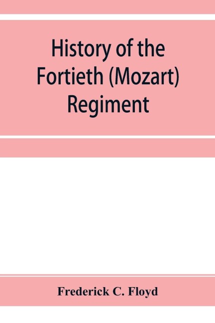 History of the Fortieth (Mozart) regiment, New York Volunteers, which was composed of four companies from New York, four companies from Massachusetts and two companies from Pennsylvania