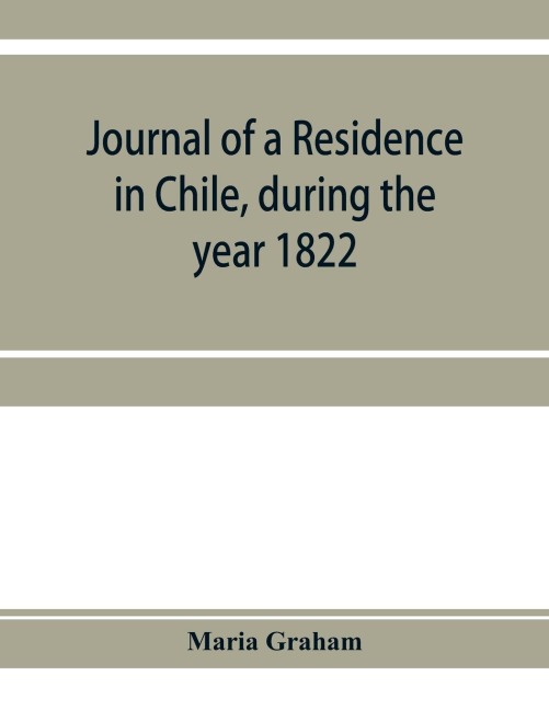 Journal of a residence in Chile, during the year 1822: and a voyage from Chile to Brazil in 1823