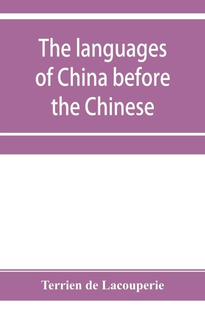 The languages of China before the Chinese: researches on the languages spoken by the pre-Chinese races of China proper previously to the Chinese occupation