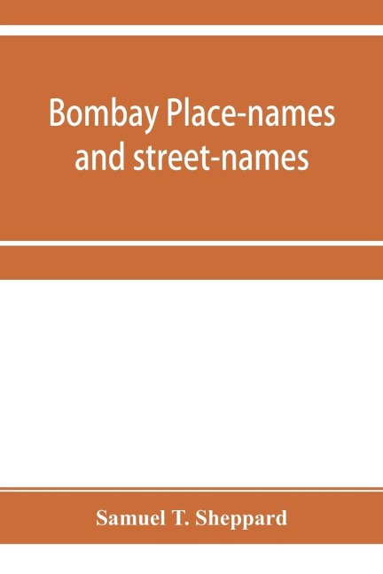 Bombay place-names and street-names: an excursion into the by-ways of the history of Bombay City