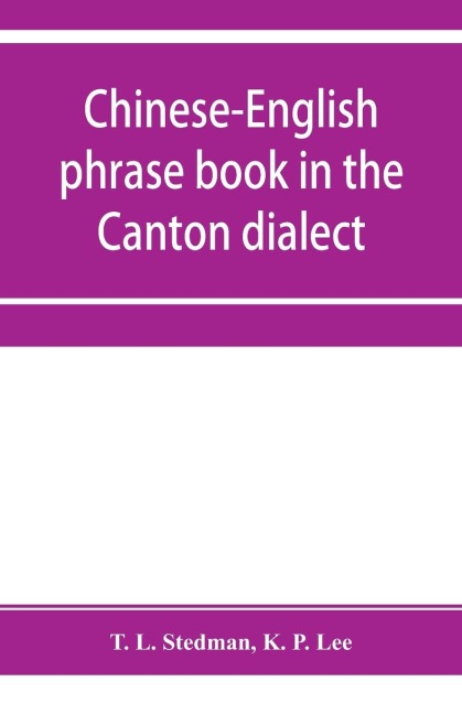 Chinese-English phrase book in the Canton dialect, or, Dialogues on ordinary and familiar subjects for the use of Chinese resident in America and of Americans desirous of learning the Chinese language: with the pronunciation of each word indicated in Chi
