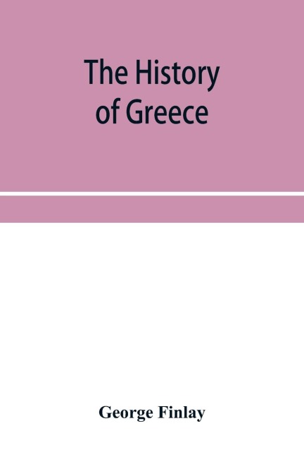 The history of Greece, from its conquest by the crusaders to its conquest by the Turks, and of the empire of Trebizond: 1204-1461
