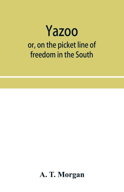 Yazoo: or, On the picket line of freedom in the South. A personal narrative
