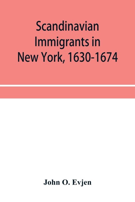 Scandinavian immigrants in New York, 1630-1674; with appendices on Scandinavians in Mexico and South America, 1532-1640, Scandinavians in Canada, 1619-1620, Some Scandinavians in New York in the eighteenth century, German immigrants in New York, 1630-1674
