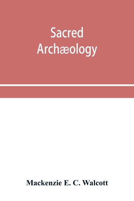 Sacred archæology: a popular dictionary of ecclesiastical art and institutions, from primitive to modern times