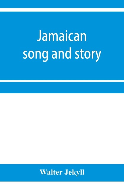 Jamaican song and story: Annancy stories, digging sings, ring tunes, and dancing tunes