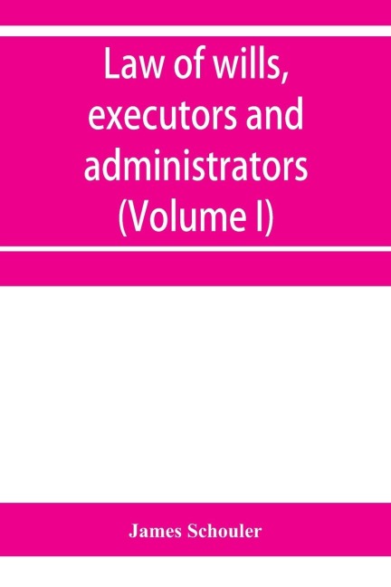 Law of wills, executors and administrators (Volume I)