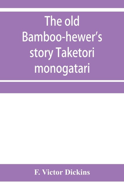 The old bamboo-hewers story Taketori monogatari: the earliest of the Japanese romances, written in the tenth century