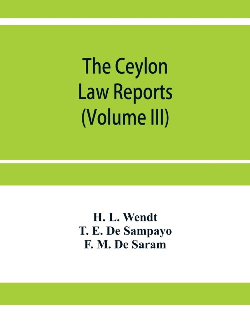 The Ceylon Law reports: Being reports of cases decided by the Supreme Court of Ceylon (Volume III)