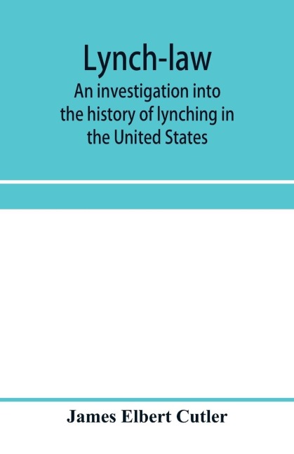 Lynch-law: an investigation into the history of lynching in the United States