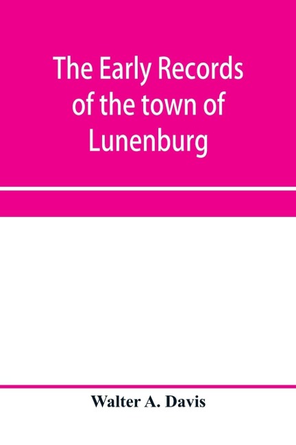 The early records of the town of Lunenburg, Massachusetts, including that part which is now Fitchburg; 1719-1764. A complete transcript of the town meetings and selectmen's records contained in the first two books of the general records of the town; also