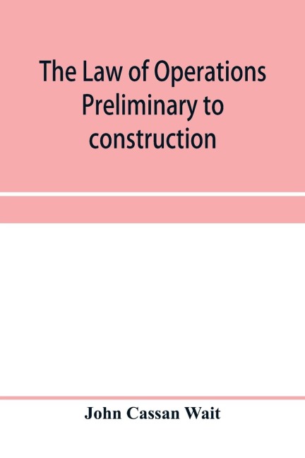 The law of operations preliminary to construction in engineering and architecture. Rights in real property, boundaries, easements, and franchises. For engineers, architects, contractors, builders, public officers, and attorneys at law