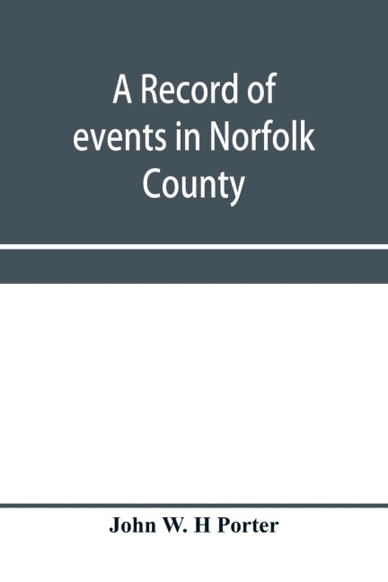 A record of events in Norfolk County, Virginia, from April 19th, 1861, to May 10th, 1862, with a history of the soldiers and sailors of Norfolk County, Norfolk City and Portsmouth, who served in the Confederate States army or navy