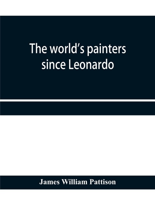 The worlds painters since Leonardo; being a history of painting from the Renaissance to the present day