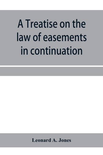 A treatise on the law of easements in continuation of the authors Treatise on the law of real property