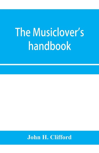 The musiclovers handbook, containing (1) a pronouncing dictionary of musical terms and (2) biographical dictionary of musicians