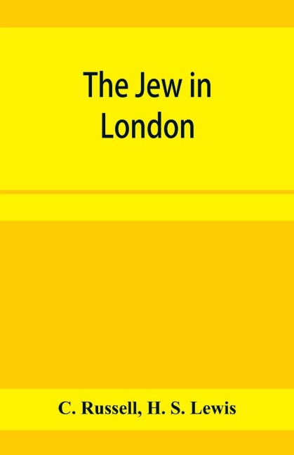 The Jew in London. A study of racial character and present-day conditions