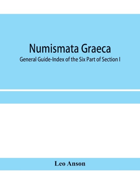 Numismata graeca; Greek coin-types, classified for immediate identification: General Guide-Index of the Six Part of Section I