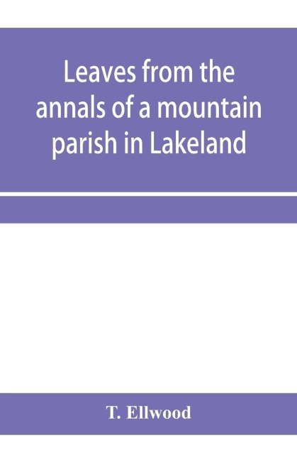 Leaves from the annals of a mountain parish in Lakeland: being a sketch of the history of the church and benefice of Torver, together with its school endowments, charities, and other trust funds