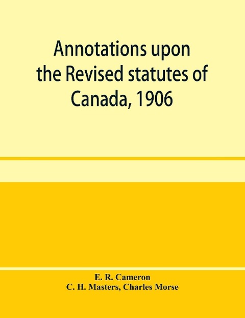 Annotations upon the Revised statutes of Canada, 1906