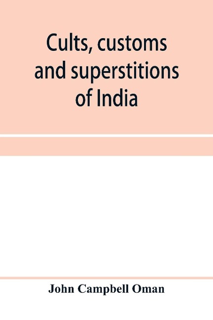 Cults, customs and superstitions of India, being a revised and enlarged edition of Indian life, religious and social; comprising studies and sketches of interesting peculiarities in the beliefs, festivals and domestic life of the Indian people; also of