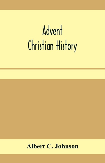 Advent Christian history: a concise narrative of the origin and progress, doctrine and work of this body of believers