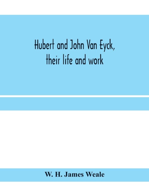 Hubert and John Van Eyck, their life and work