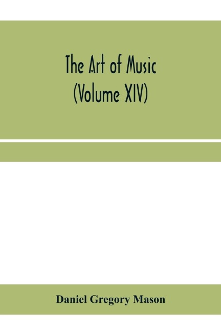 The art of music: a comprehensive library of information for music lovers and musicians (Volume XIV)