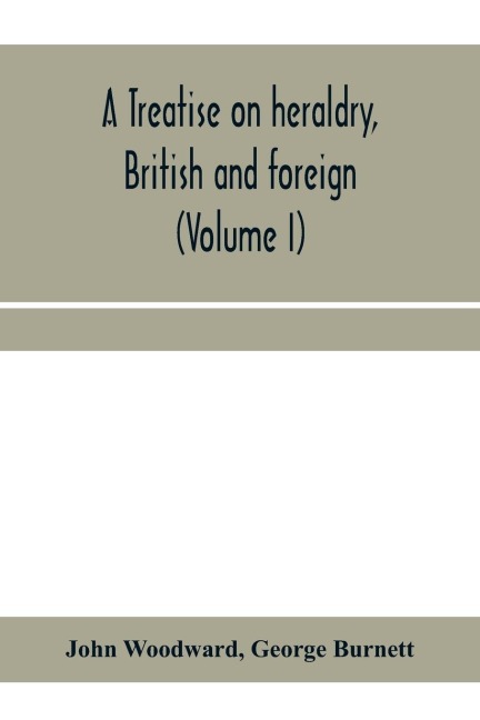 A treatise on heraldry, British and foreign: with English and French glossaries (Volume I)