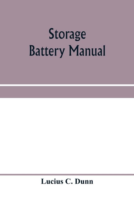 Storage battery manual, including principles of storage battery construction and design, with the application of storage of batteries to the naval service