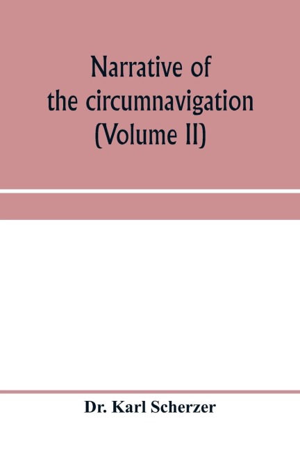 Narrative of the circumnavigation of the globe by the Austrian frigate Novara, (Commodore B. von Wu¿llerstorf-Urbair) undertaken by order of the Imperial Government, in the years 1857, 1858, & 1859, under the immediate auspices of His I. and R. Highness t