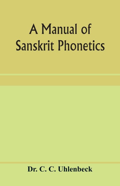 A manual of Sanskrit phonetics: In comparison with the Indogermanic mother-language, for students of Germanic and classical philology
