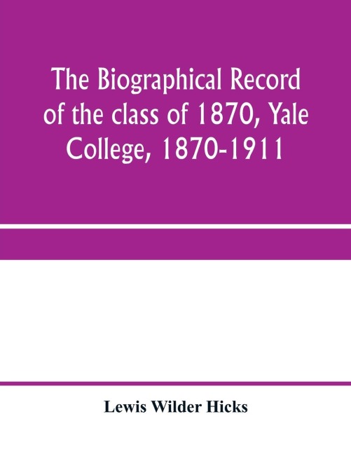 The biographical record of the class of 1870, Yale College, 1870-1911