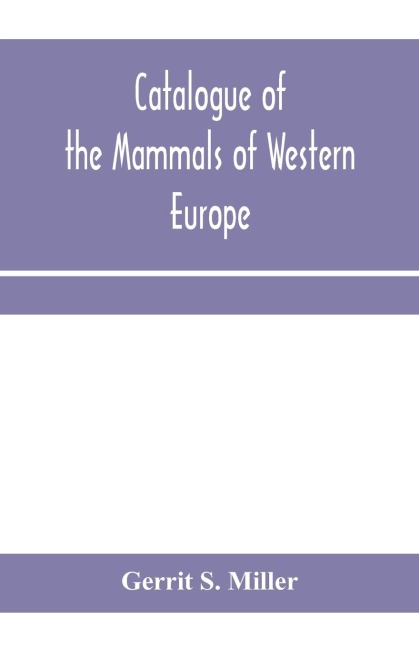 Catalogue of the mammals of Western Europe (Europe exclusive of Russia) in the collection of the British Museum