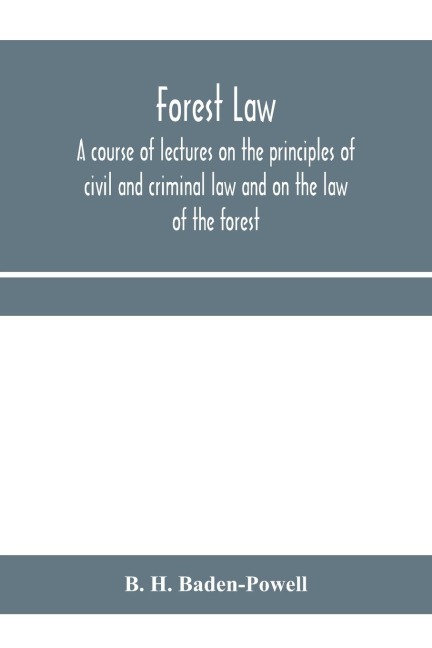 Forest law: a course of lectures on the principles of civil and criminal law and on the law of the forest (chiefly based on the laws in force in British India)